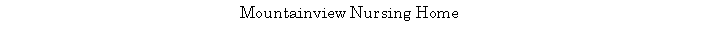 Text Box: Mountainview Nursing Home